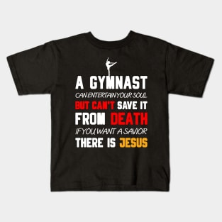 A GYMNAST CAN ENTERTAIN YOUR SOUL BUT CAN'T SAVE IT FROM DEATH IF YOU WANT A SAVIOR THERE IS JESUS Kids T-Shirt